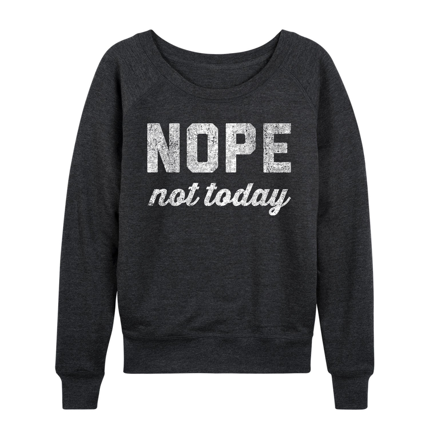 Instant Message - Distressed Nope Not Today - Women's French Terry Long Sleeve Pullover