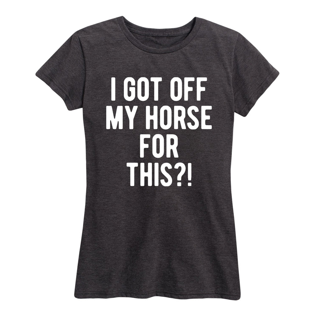 Instant Message - I Got Off My Horse For This - Women's Short Sleeve Graphic T-shirt