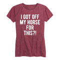 Instant Message - I Got Off My Horse For This - Women's Short Sleeve Graphic T-shirt
